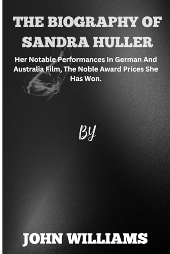 The biography of Sandra Huller: Her Notable Performances In German And Australia Film, The Noble Award Prices She Has Won. von Independently published